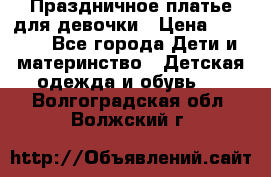 Праздничное платье для девочки › Цена ­ 1 000 - Все города Дети и материнство » Детская одежда и обувь   . Волгоградская обл.,Волжский г.